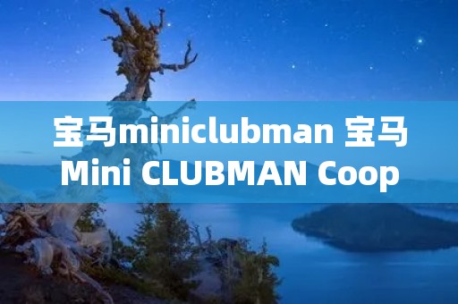 宝马miniclubman 宝马Mini CLUBMAN Cooper