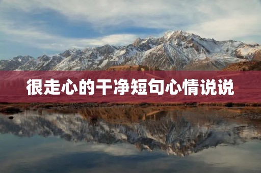 很走心的干净短句心情说说 很走心的干净短句心情说说