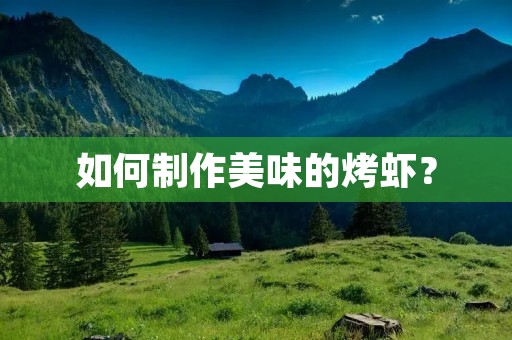 如何制作美味的烤虾? 如何制作美味的烤虾?