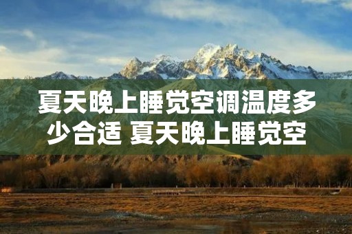 夏天晚上睡觉空调温度多少合适 夏天晚上睡觉空调温度多少合适