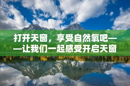打开天窗，享受自然氧吧——让我们一起感受开启天窗的美妙体验吧！