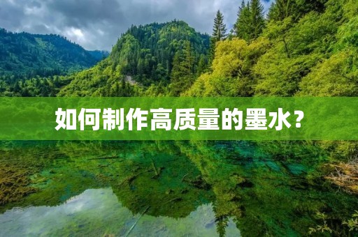 如何制作高质量的墨水？