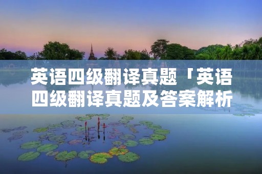 英语四级翻译真题「英语四级翻译真题及答案解析」