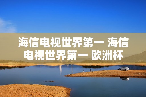 海信电视世界第一 海信电视世界第一 欧洲杯