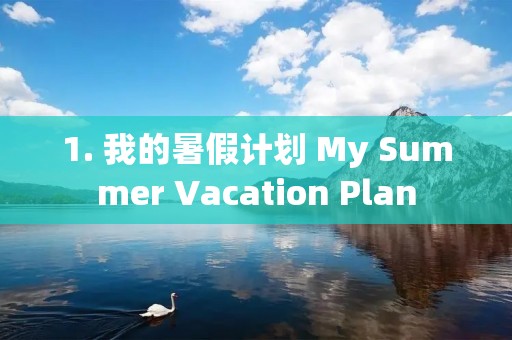 1. 我的暑假计划 My Summer Vacation Plan 1. 我的暑假计划 My Summer Vacation Plan