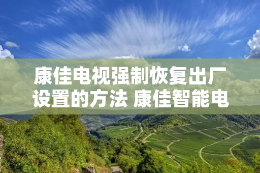 康佳电视强制恢复出厂设置的方法 康佳智能电视强制恢复出厂设置