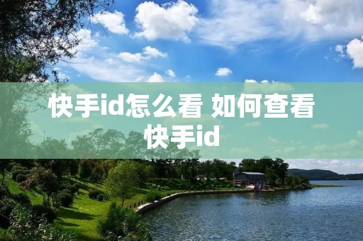 快手id怎么看 如何查看快手id