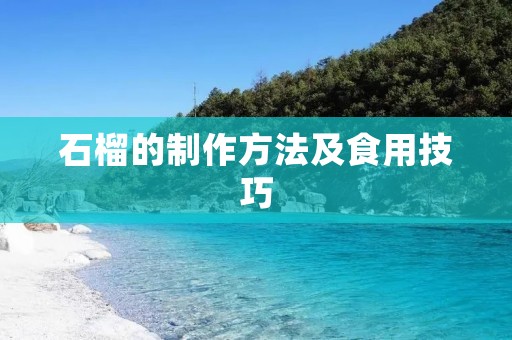 石榴的制作方法及食用技巧 石榴的制作方法及食用技巧