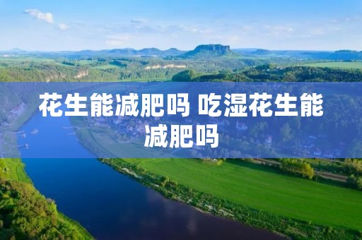 花生能减肥吗 吃湿花生能减肥吗