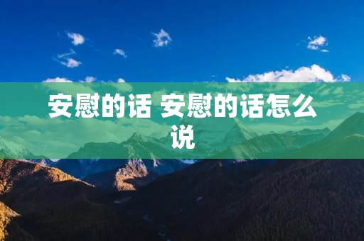 安慰的话 安慰的话怎么说