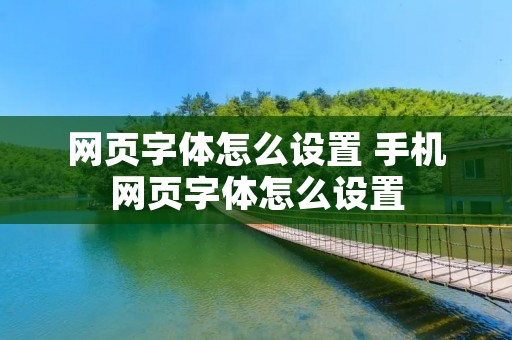 网页字体怎么设置 手机网页字体怎么设置
