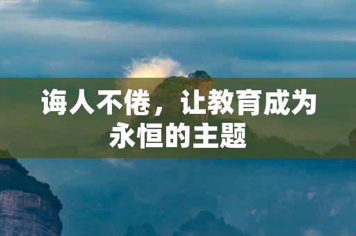 诲人不倦,让教育成为永恒的主题
