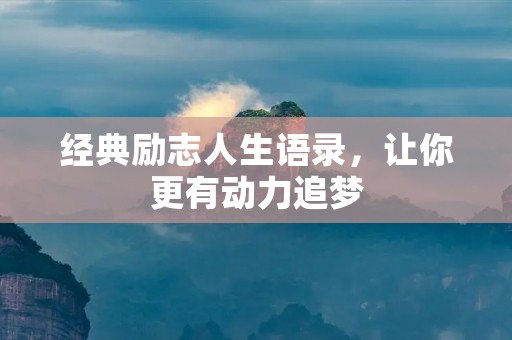 经典励志人生语录,让你更有动力追梦 经典励志人生语录,让你更有动力追梦