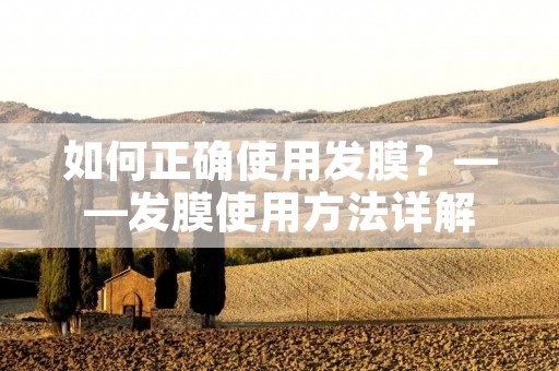 如何正确使用发膜？——发膜使用方法详解