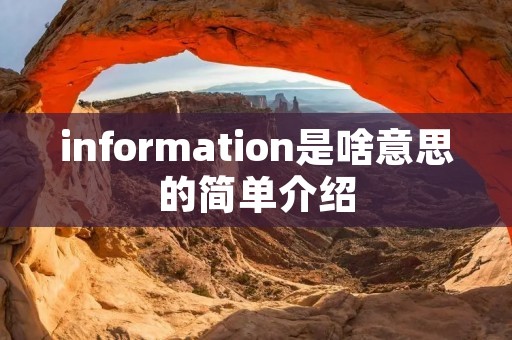 information是啥意思的简单介绍 information是啥意思的简单介绍