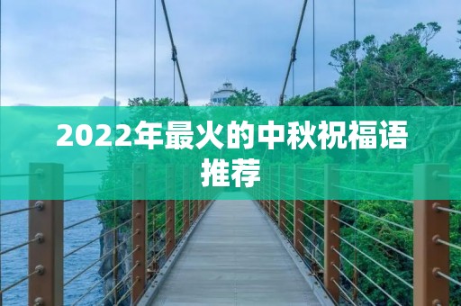 2022年最火的中秋祝福语推荐 2022年最火的中秋祝福语推荐