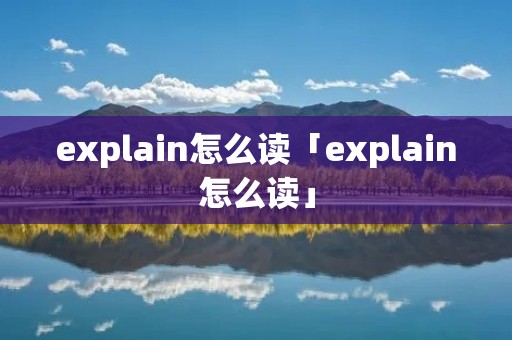 explain怎么读「explain怎么读」