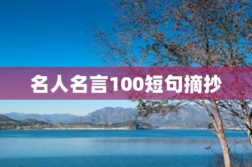名人名言100短句摘抄:引领人生的智慧之光 名人名言100短句摘抄:引领人生的智慧之光