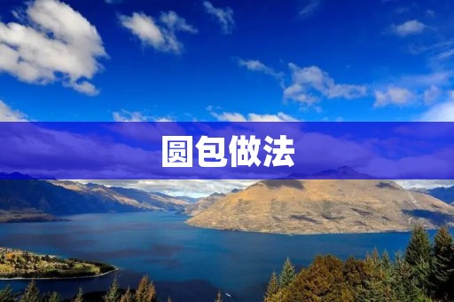 圆包做法：手工制作美味圆包的详细步骤