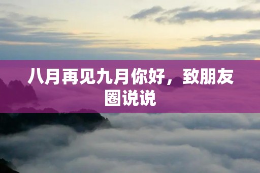 八月再见九月你好,致朋友圈说说