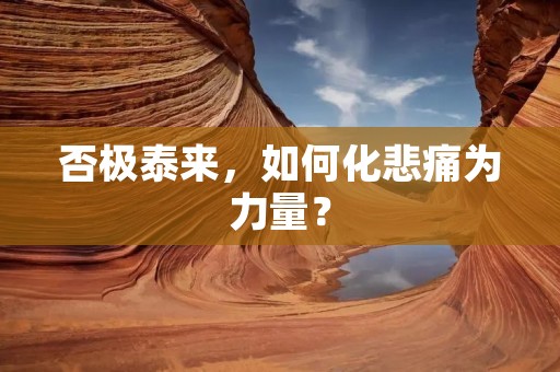 否极泰来,如何化悲痛为力量?