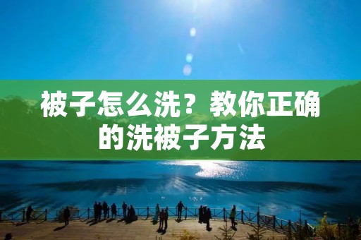 被子怎么洗？教你正确的洗被子方法