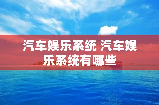 汽车娱乐系统 汽车娱乐系统有哪些