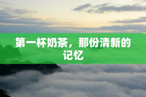 第一杯奶茶,那份清新的记忆