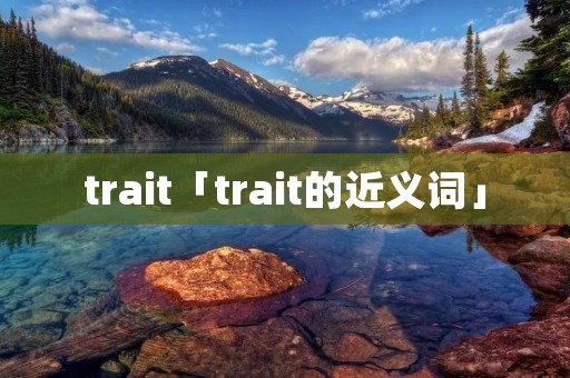 trait「trait的近义词」 trait「trait的近义词」