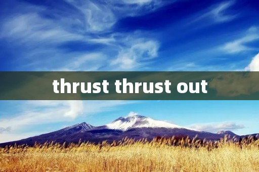 thrust thrust out