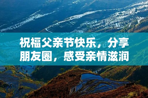 祝福父亲节快乐,分享朋友圈,感受亲情滋润