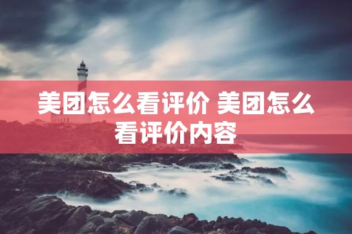 美团怎么看评价 美团怎么看评价内容