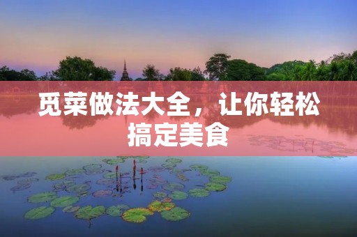 觅菜做法大全，让你轻松搞定美食