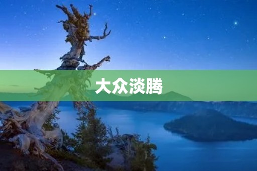 大众淡腾：品牌转型与市场逆袭