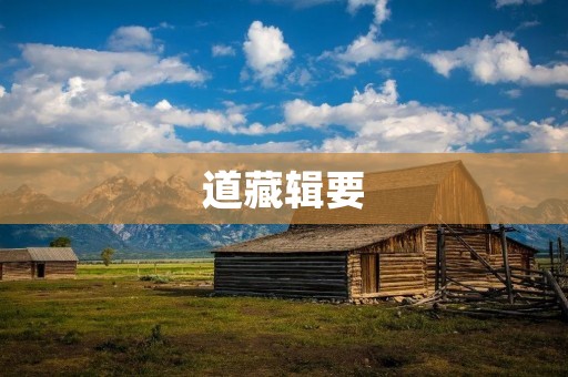 道藏辑要:道家文化珍品的收藏之路 道藏辑要:道家文化珍品的收藏之路