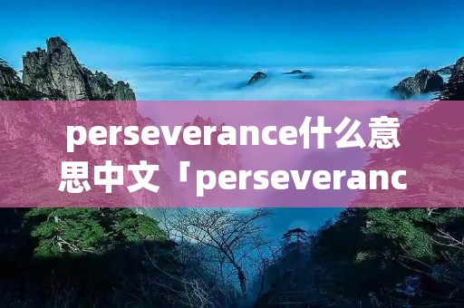 perseverance什么意思中文「perseverance 怎么读」