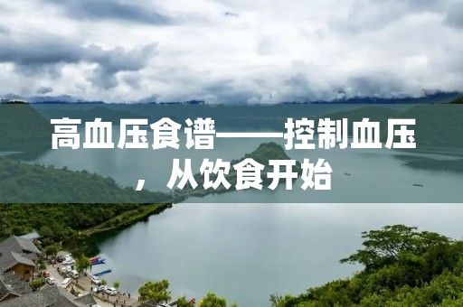 高血压食谱——控制血压，从饮食开始