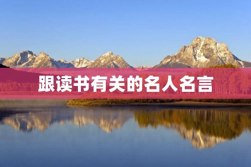 跟读书有关的名人名言 跟读书有关的名人名言
