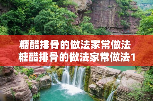糖醋排骨的做法家常做法 糖醋排骨的做法家常做法12345