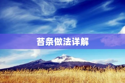 苔条做法详解:手把手教你制作美观实用的苔条 苔条做法详解:手把手教你制作美观实用的苔条