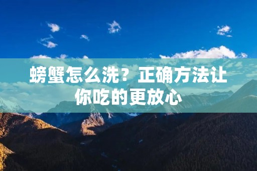 螃蟹怎么洗?正确方法让你吃的更放心