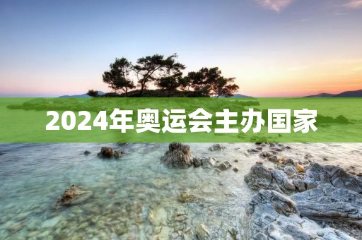 2024年奥运会主办国家：法国