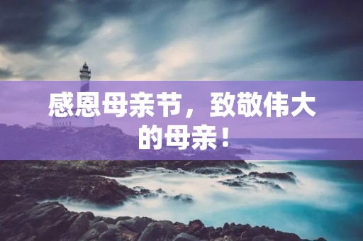 感恩母亲节,致敬伟大的母亲!