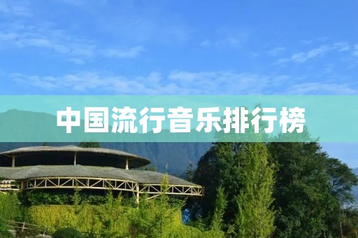 中国流行音乐排行榜:最新最全的音乐榜单
