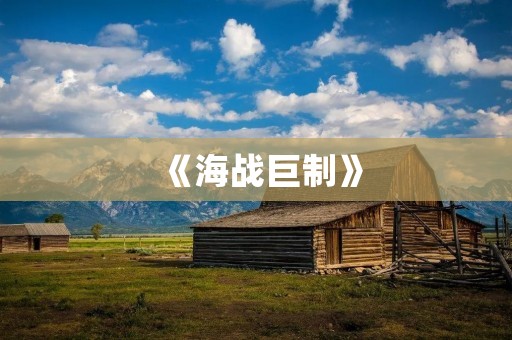 《海战巨制》:探索海战电影的经典之作