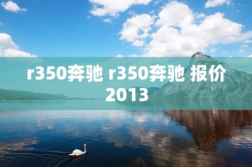 r350奔驰 r350奔驰 报价2013