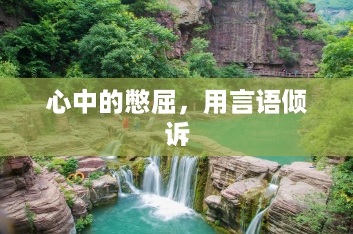 心中的憋屈,用言语倾诉 心中的憋屈,用言语倾诉