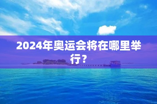 2024年奥运会将在哪里举行？