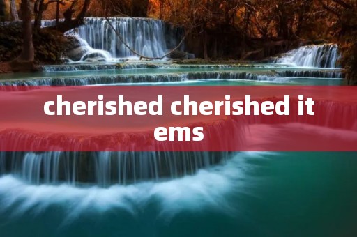 cherished cherished items