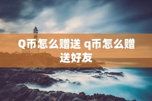 Q币怎么赠送 q币怎么赠送好友